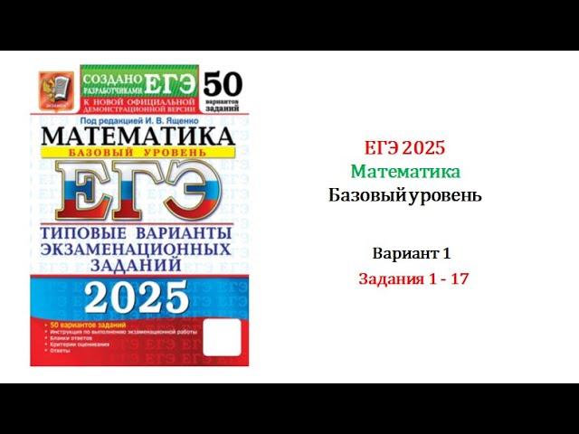 ЕГЭ 2025. Базовый уровень. Математика. Вариант 1. 50 вариантов. Под ред. И.В. Ященко. Задания 1 - 17