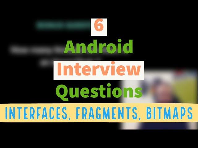 6 Android Interview Questions - Interfaces, Fragments, Bitmaps