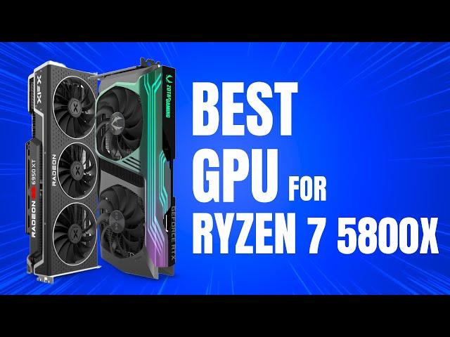 Best GPU for Ryzen 7 5800X in 2025