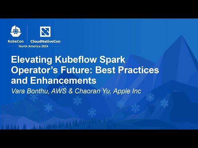 Elevating Kubeflow Spark Operator's Future: Best Practices and Enhanceme... Vara Bonthu & Chaoran Yu