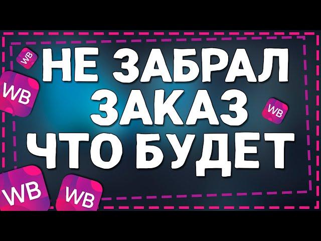 Что будет если Не Забрать Заказ с Вайлдберриз