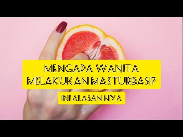 Mengapa Wanita melakukan Masturbasi ? Ini Alasannya.