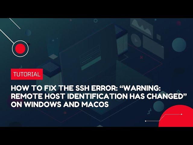 How to fix the SSH error: “Warning: Remote Host Identification Has Changed” on Windows and macOS