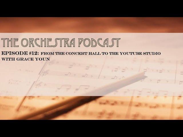 Orchestra Podcast #12: From the Concert Hall to the Youtube Studio with Grace Youn