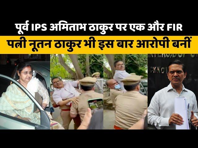 पूर्व IPS Amitabh Thakur पर एक और FIR पत्नी Nutan Thakur भी इस बार आरोपी बनीं |Ex ips amitabh thakur
