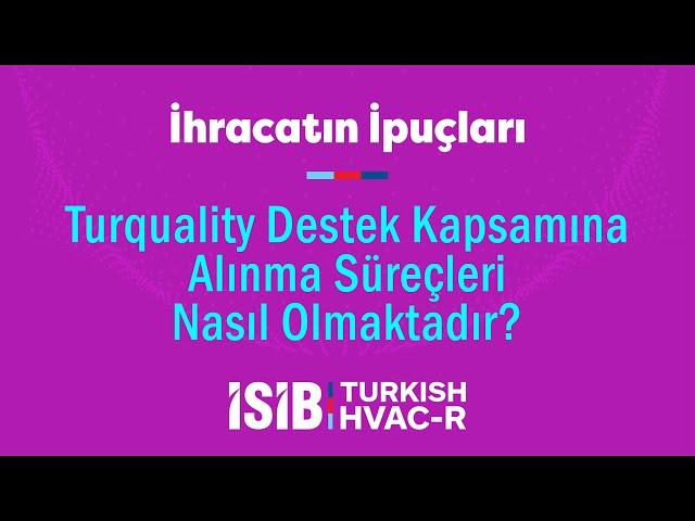 Turquality Destek Kapsamına Alınma Süreçleri Nasıl Olmaktadır?