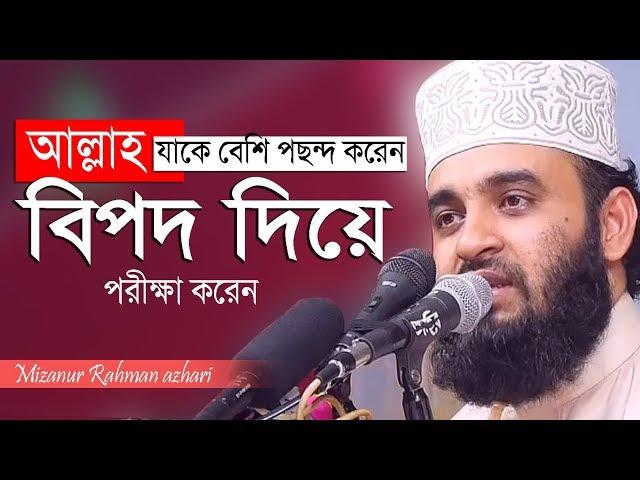 আল্লাহ যাকে বেশি পছন্দ করেন তাকে বিপদে ফেলেন । Mizanur Rahman azhari