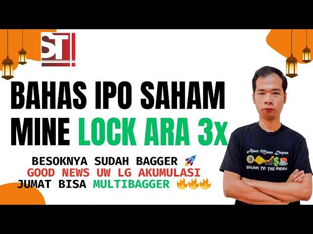 ANALISA IPO SAHAM MINE LOCK ARA 3X BESOK SUDAH BAGGER UW LG AKUMULASI LOCK ARA BESOK LANJUT MULTI 