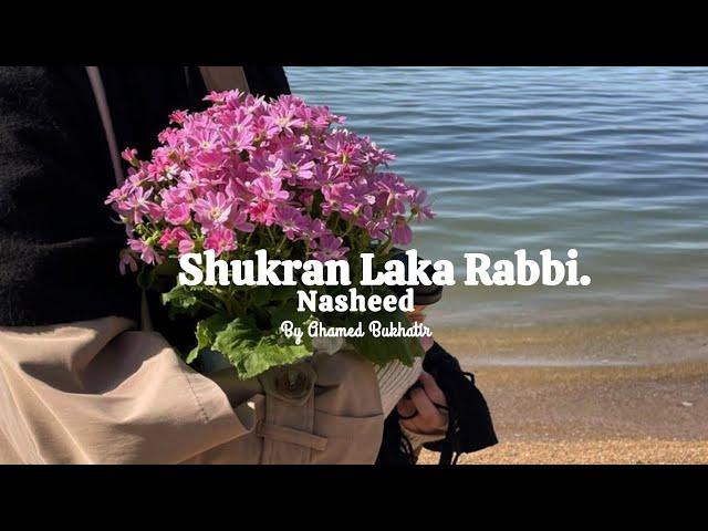 Shukran Laka Rabbi  - شكرا لك ربي - Ahmed Bukhatir (Nasheed)