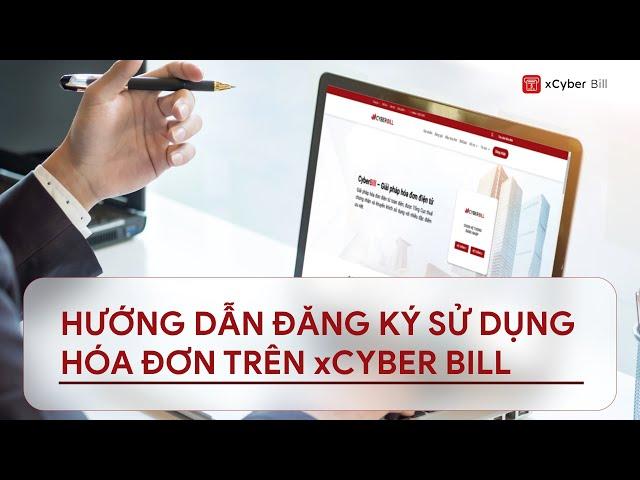 [xCyber Bill] Hướng dẫn đăng ký sử dụng hóa đơn