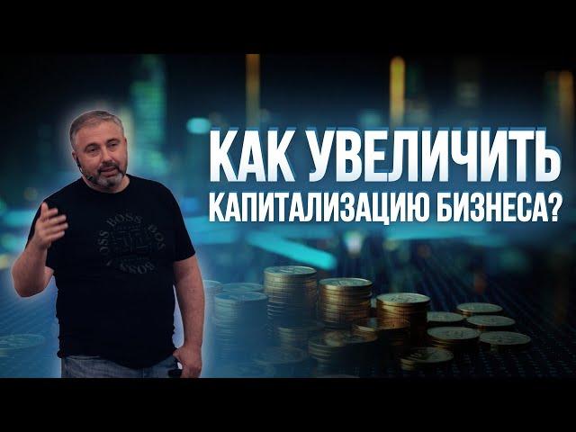 Как увеличить капитализацию БИЗНЕСА: основные факторы, которые влияют на стоимость компании.