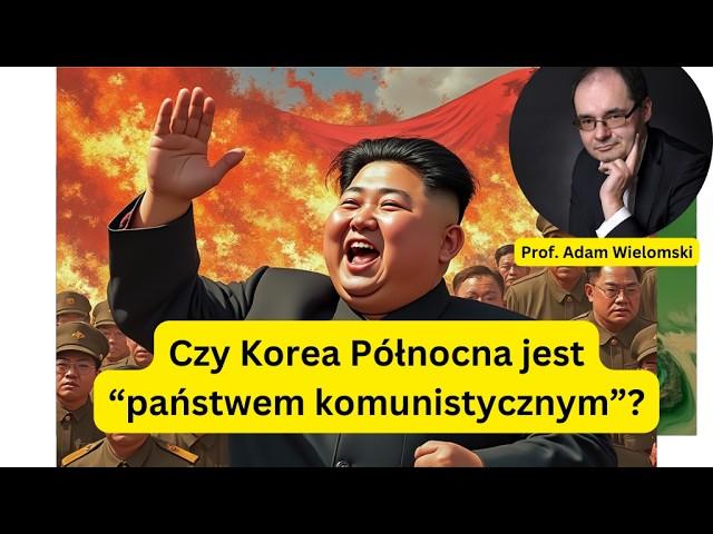 Czy Korea Północna jest "państwem komunistycznym"? - prof. Adam Wielomski