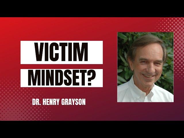 How to stop being a victim - Dr. Henry Grayson