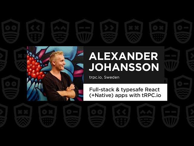 Full-stack & Typesafe React (+Native) Apps with tRPC.io - Alexander Johansson, React Advanced 2021