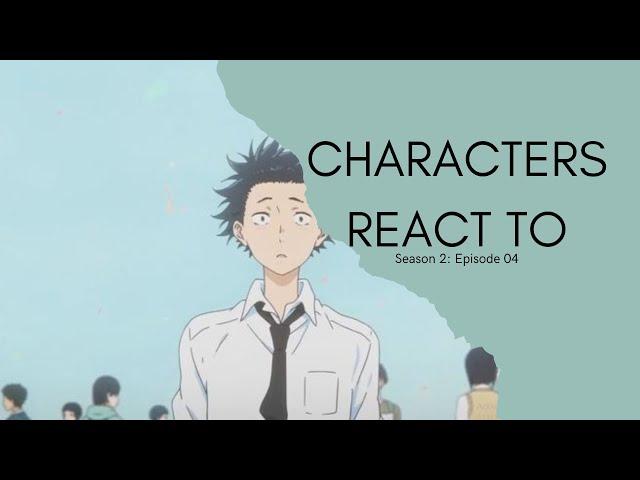 Characters React to Each Other || Season 02: Episode 04 || A Silent Voice (Shoya) [Part 02/02]