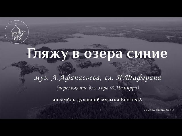 ГЛЯЖУ В ОЗЕРА СИНИЕ муз. Л.Афанасьева, сл.И.Шаферана | EccLesiA Ensemble