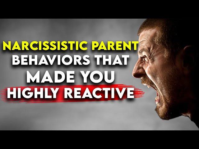 Narcissistic Parents: How they Made You a Highly Reactive Adult