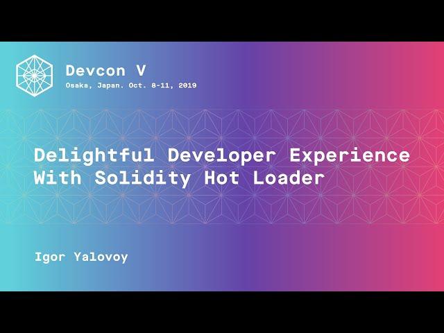 Delightful Developer Experience With Solidity Hot Loader by Igor Yalovoy (Devcon5)