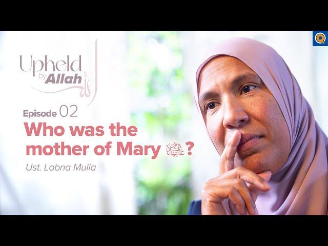 Ep. 2: Keeping A Promise to God: The Mother of Maryam | Upheld by Allah: Women in the Qur'an