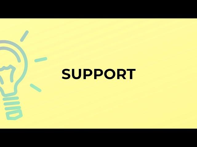 What is the meaning of the word SUPPORT?