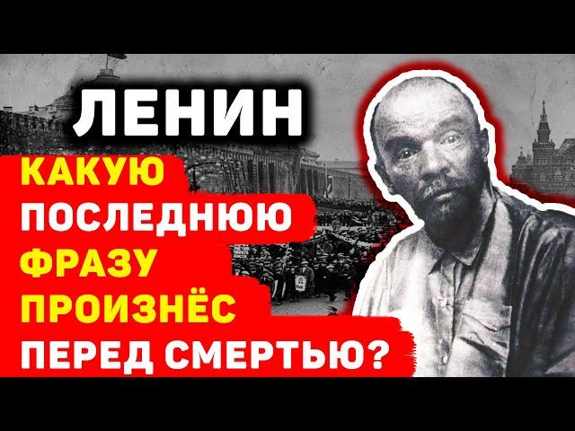 КАКИЕ СЛОВА ЛЕНИН ПРОИЗНЕС ПЕРЕД САМОЙ СМЕРТЬЮ?