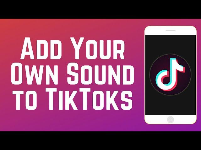 How to Add Your Own Music/Sound to TikTok Videos in 2024