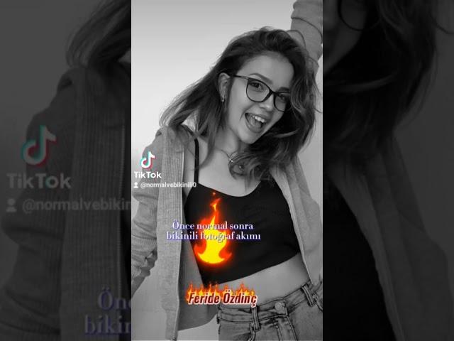 Önce normal sonra bikinili Feride Özdinç tiktok normalvebikinili0