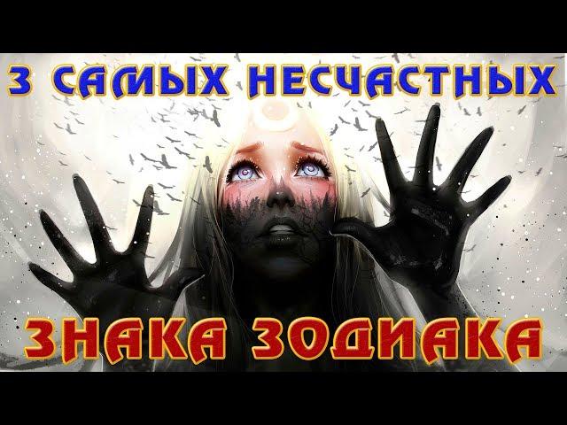 3 САМЫХ НЕСЧАСТНЫХ ЗНАКА ЗОДИАКА