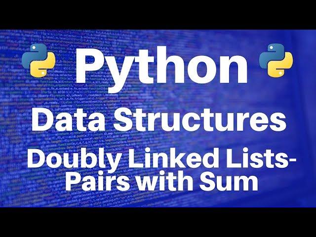 Data Structures in Python: Doubly Linked Lists -- Pairs with Sum