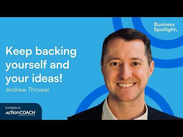 KEEP BACKING YOURSELF AND YOUR IDEAS | With Andrew Thrower | The Business Spotlight