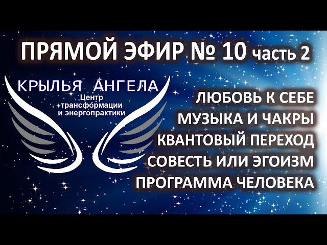 Прямой эфир №10 часть 2. Любовь к себе. Совесть. Квантовый переход. Программа человека. Мантры.