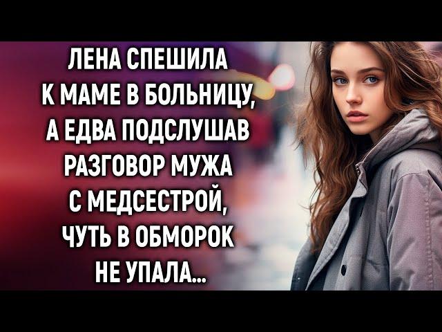 Лена спешила к маме в больницу, а едва подслушав разговор мужа с медсестрой…