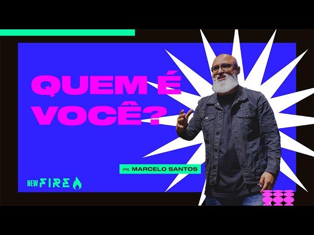 QUEM É VOCÊ? | NEW FIRE | PR. MARCELO SANTOS