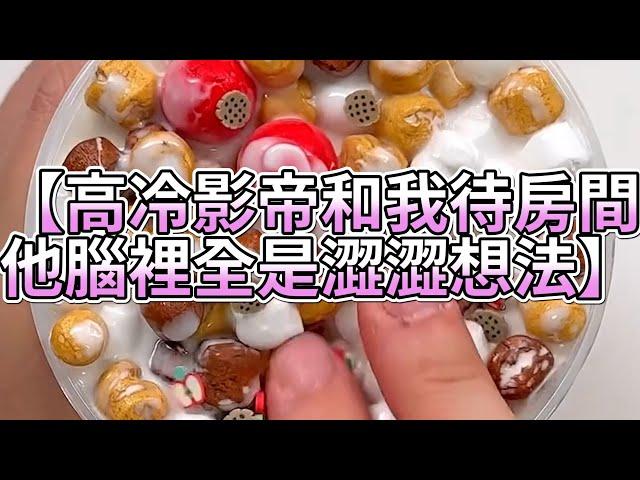 《玩泥說故事》高冷影帝和我待房間，他腦裡全是澀澀想法（完整版）史萊姆說故事 捏泥講故事 史萊姆 asmr 解壓 起泡膠玩泥