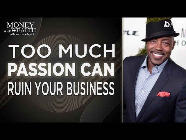 Having Too Much Passion Can Ruin Your Business