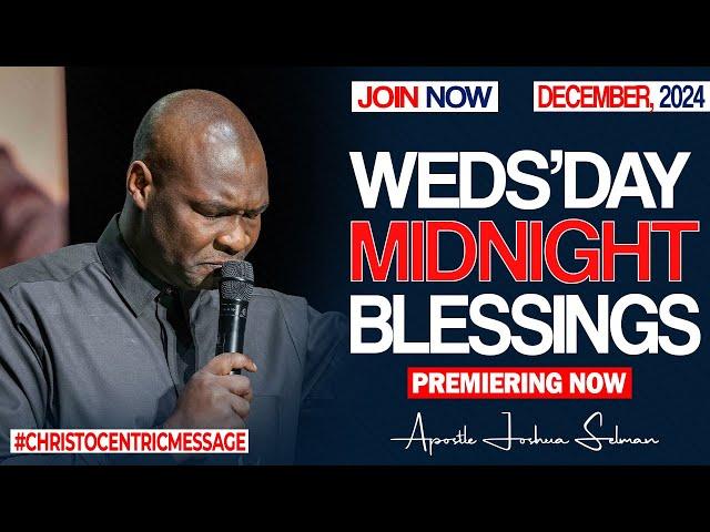 WEDNESDAY MIDNIGHT BLESSINGS, 18TH DECEMBER 2024 - APOSTLE JOSHUA SELMAN Good Word