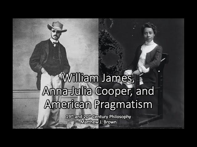 William James, Anna Julia Cooper, and  Pragmatism - 19th and 20th Century Philosophy