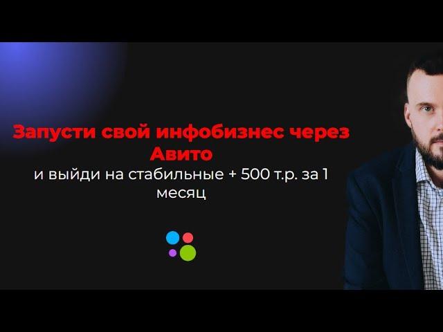 Бизнес на Авито. Запусти свой инфобизнес через Авито и выйди на стабильные + 500 тыс. руб. в месяц!