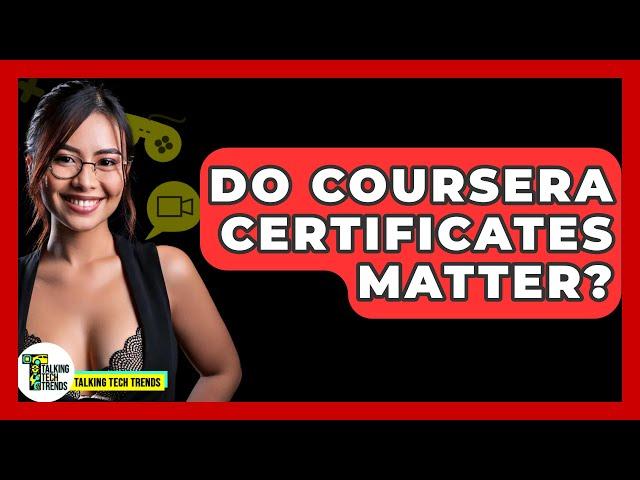 Do Coursera Certificates Matter? - Talking Tech Trends