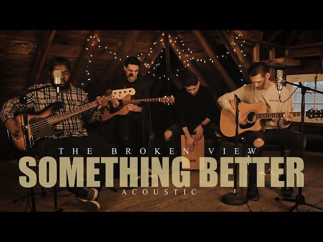 The Broken View - Something Better (Acoustic / Music Video)