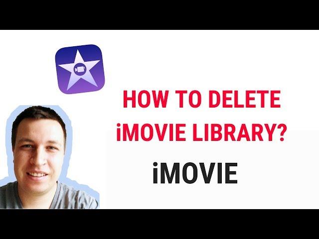  HOW TO DELETE iMOVIE LIBRARY?