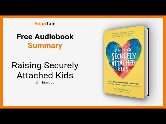 Raising Securely Attached Kids by Eli Harwood: 14 Minute Summary