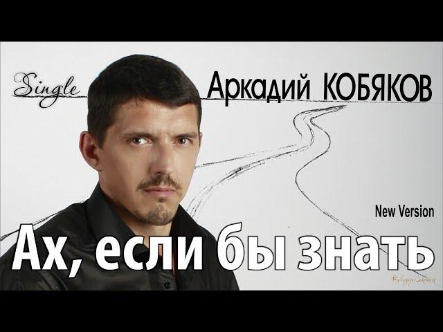 Аркадий КОБЯКОВ - Ах, если бы знать/ New Version