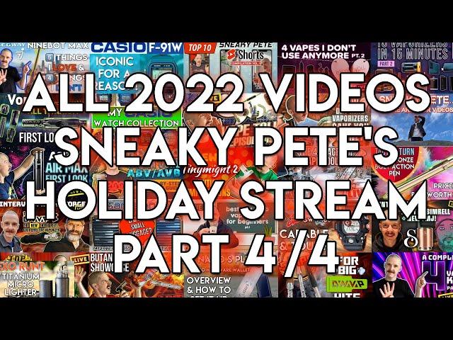 2022 Part 4/4 | All 2022 Videos | Sneaky Pete Holiday Stream | Sneaky Pete’s Vaporizer Reviews