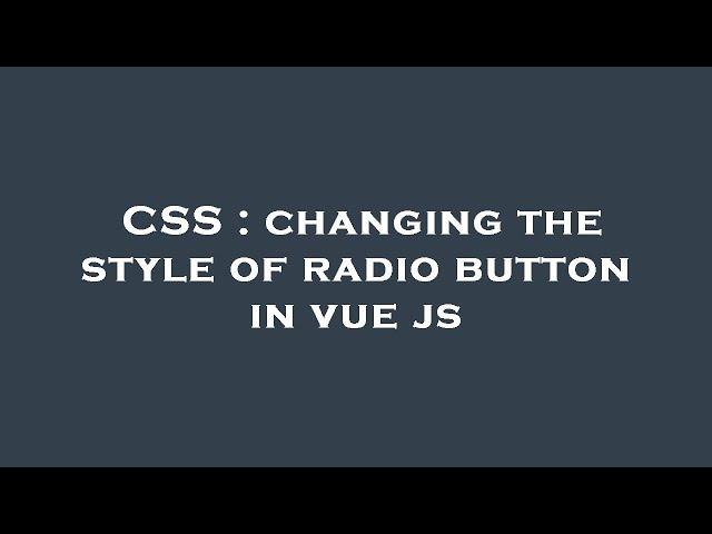 CSS : changing the style of radio button in vue js