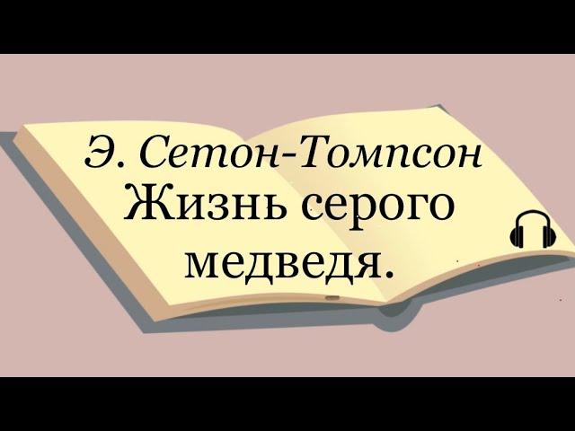 Э. Сетон-Томпсон "Жизнь серого медведя"