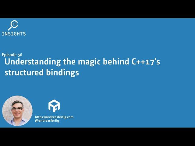 C++ Insights - Episode 56: Understanding the magic behind C++17's structured bindings