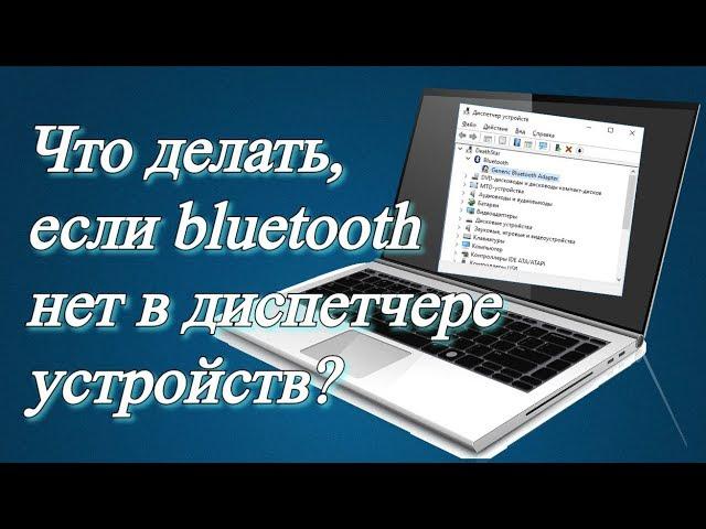 Что делать, если bluetooth нет в диспетчере устройств?