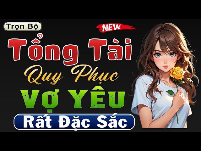 Truyện kể ngôn tình đêm khuya hay nhất 2025 - TỔNG TÀI QUY PHỤC VỢ YÊU | Full Giọng kể thùy mai hay
