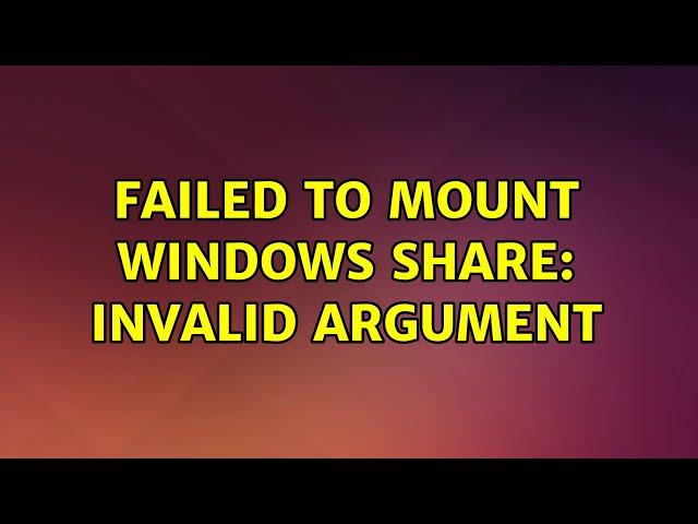 Ubuntu: Failed to mount Windows share: Invalid argument (2 Solutions!!)